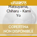 Matsuyama, Chiharu - Kami Yo cd
