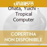 Ohata, Yuichi - Tropical Computer cd