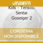 Kids - Tensou Sentai Goseiger 2 cd