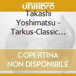 Takashi Yoshimatsu - Tarkus-Classic Meets Rock cd musicale di Takashi Yoshimatsu