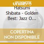 Hatsumi Shibata - Golden Best: Jazz O Utau cd musicale di Hatsumi Shibata
