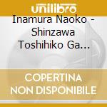 Inamura Naoko - Shinzawa Toshihiko Ga Erabu Sotsuen No Uta Sayonara Bokutachi No Hoikuen cd musicale di Inamura Naoko
