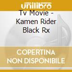 Tv Movie - Kamen Rider Black Rx cd musicale