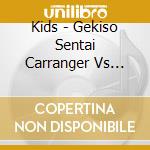 Kids - Gekiso Sentai Carranger Vs Ohranger cd