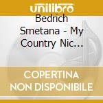 Bedrich Smetana - My Country Nic Poesms cd musicale di Neumann, Vaclav