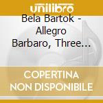 Bela Bartok - Allegro Barbaro, Three Rondos On Folk Tunes, Suite, Sonata cd