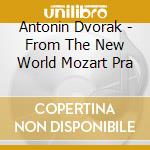 Antonin Dvorak - From The New World Mozart Pra cd musicale di Kubelik, Rafael