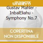 Gustav Mahler - InbalEliahu - Symphony No.7 cd musicale di Gustav Mahler