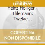 Heinz Holliger - Thlemann: Twelve Fantasies For Oboe cd