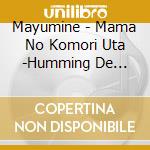 Mayumine - Mama No Komori Uta -Humming De Utau.Sekaiichi No Lullaby- cd musicale di Mayumine