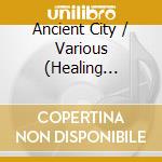 Ancient City / Various (Healing Music) cd musicale di Various