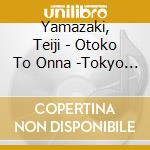 Yamazaki, Teiji - Otoko To Onna -Tokyo Gozen Nijuu Go Ji /Otoko To Onna -Tokyo Nakase Ame cd musicale