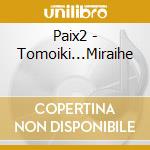 Paix2 - Tomoiki...Miraihe cd