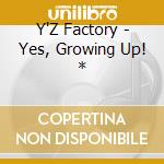 Y'Z Factory - Yes, Growing Up! * cd musicale