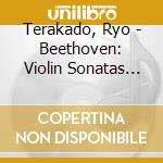 Terakado, Ryo - Beethoven: Violin Sonatas Nos.2 & 4. Etc. cd