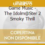 Game Music - The Idolm@Ster 2 Smoky Thrill cd