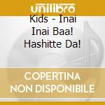 Kids - Inai Inai Baa!  Hashitte Da! cd