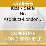 Kids - Sekai No Asobiuta-London Bashi.Ito Maki No Uta- (2 Cd) cd