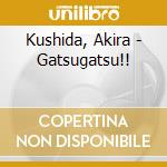 Kushida, Akira - Gatsugatsu!! cd