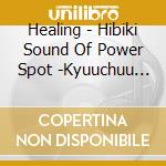 Healing - Hibiki Sound Of Power Spot -Kyuuchuu Hikyoku Hen- cd