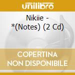 Nikiie - *(Notes) (2 Cd) cd