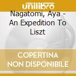 Nagatomi, Aya - An Expedition To Liszt cd musicale di Nagatomi, Aya