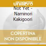 Not Yet - Naminori Kakigoori cd