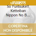 So Furitsuke!! Ketteiban Nippon No B / Various cd
