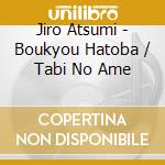 Jiro Atsumi - Boukyou Hatoba / Tabi No Ame cd