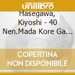 Hasegawa, Kiyoshi - 40 Nen.Mada Kore Ga Best Deha Nai.-Hasegawa Kiyoshi Live Recordings- cd