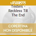 Testers - Reckless Till The End cd