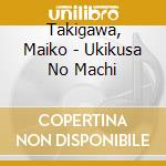 Takigawa, Maiko - Ukikusa No Machi cd