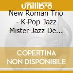 New Roman Trio - K-Pop Jazz Mister-Jazz De Kiku K-Pop cd