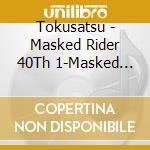 Tokusatsu - Masked Rider 40Th 1-Masked Rider cd musicale di Tokusatsu