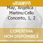 May, Angelica - Martinu:Cello Concerto, 1, 2 cd
