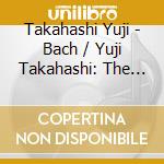 Takahashi Yuji - Bach / Yuji Takahashi: The [Electronic] Art Of The Fugue cd musicale