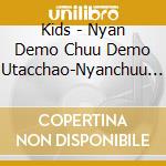 Kids - Nyan Demo Chuu Demo Utacchao-Nyanchuu World Housoukyoku- cd
