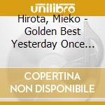 Hirota, Mieko - Golden Best Yesterday Once More- (2 Cd) cd musicale di Hirota, Mieko