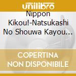 Nippon Kikou!-Natsukashi No Shouwa Kayou / Various cd