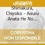 Shimakura, Chiyoko - Aisuru Anata He No Tegami cd musicale di Shimakura, Chiyoko