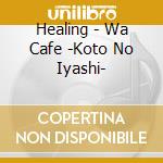 Healing - Wa Cafe -Koto No Iyashi- cd musicale di Healing
