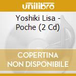 Yoshiki Lisa - Poche (2 Cd) cd musicale