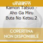 Kamon Tatsuo - Aho Ga Miru Buta No Ketsu.2 cd