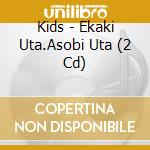 Kids - Ekaki Uta.Asobi Uta (2 Cd) cd