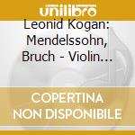 Leonid Kogan: Mendelssohn, Bruch - Violin Concertos cd