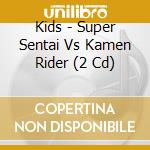 Kids - Super Sentai Vs Kamen Rider (2 Cd) cd