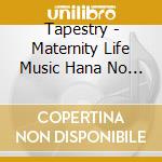 Tapestry - Maternity Life Music(2)Hana No Theme No Melody Wo Atsumete.... cd musicale
