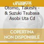 Otomo, Takeshi - & Suzuki Tsubasa Asobi Uta Cd cd