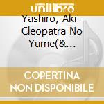 Yashiro, Aki - Cleopatra No Yume(& Kobayashi Akira) cd