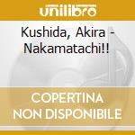 Kushida, Akira - Nakamatachi!! cd